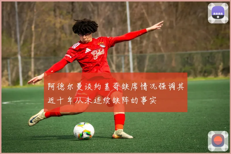 阿德尔曼谈约基奇缺席情况强调其近十年从未连续缺阵的事实