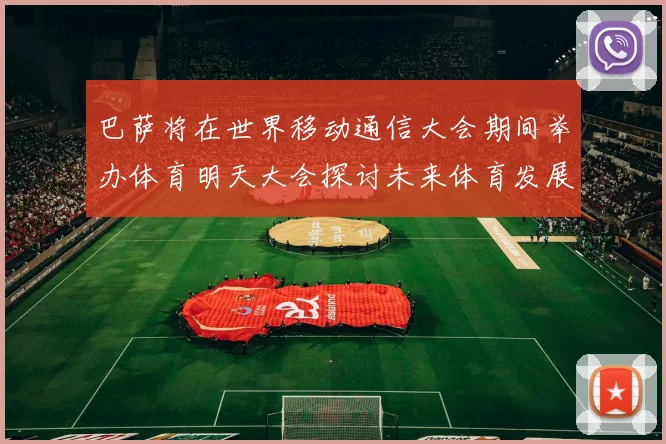 巴萨将在世界移动通信大会期间举办体育明天大会探讨未来体育发展新趋势