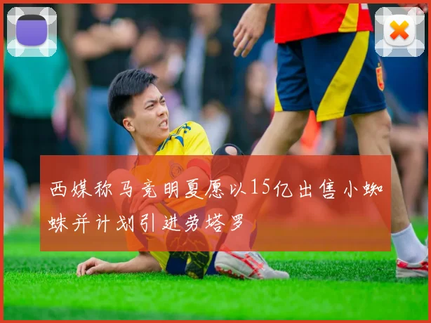 西媒称马竞明夏愿以15亿出售小蜘蛛并计划引进劳塔罗