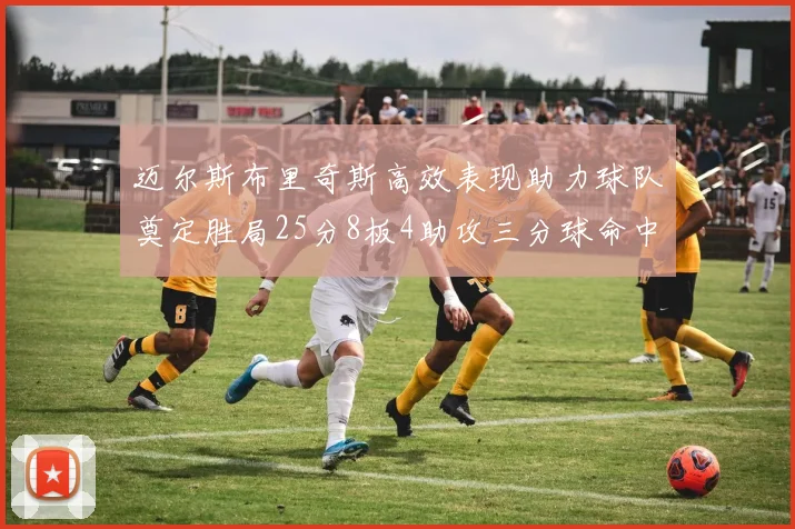 迈尔斯布里奇斯高效表现助力球队奠定胜局25分8板4助攻三分球命中率惊人